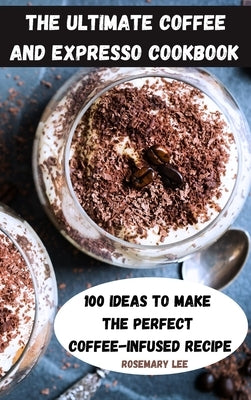 The Ultimate Coffee and Expresso Cookbook by Rosemary Lee