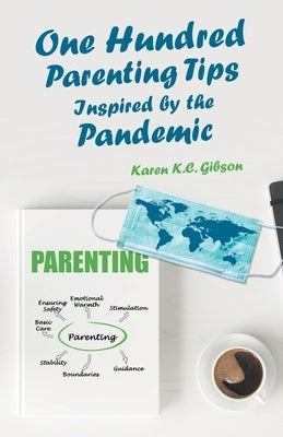 One Hundred Parenting Tips Inspired by the Pandemic by Gibson, Karen K. C.