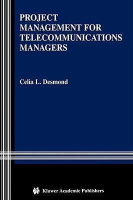 Project Management for Telecommunications Managers by Desmond, Celia L.