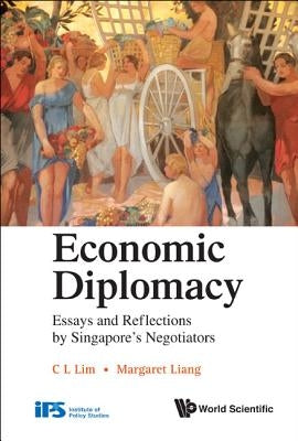 Economic Diplomacy: Essays and Reflections by Singapore's Negotiators by Liang, Margaret