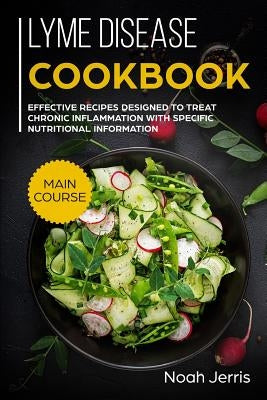 Lyme disease cookbook: MAIN COURSE - Effective recipes designed to treat chronic inflammation with specific nutritional information (Proven r by Jerris, Noah