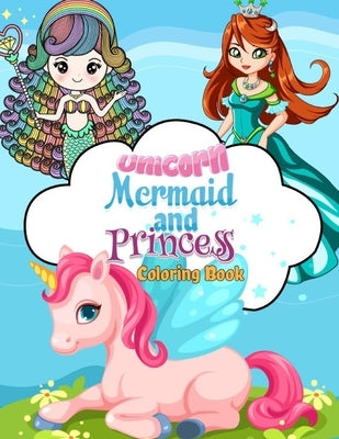 Unicorn, Mermaid and Princess Coloring Book: 50 Cute, Unique Coloring Pages by Mitchell, Jay