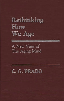 Rethinking How We Age: A New View of the Aging Mind by Prado, C. G.