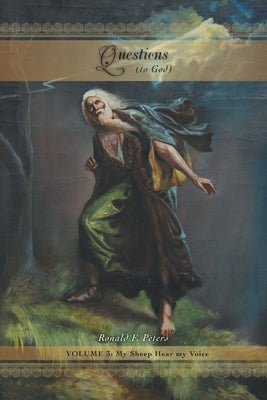 Questions to God, Volume 3: My Sheep Hear My Voice by Peters, Ronald F.