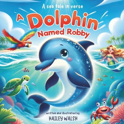 A Dolphin named Robby: A Sea Tale in Verse (Tiny Dreams Children's Books) by Walsh, Hailey