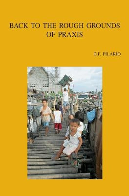 Back to the Rough Grounds of Praxis: Exploring Theological Method with Pierre Bourdieu by Pilario, Df