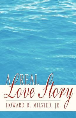 A Real Love Story by Milsted, Howard R., Jr.