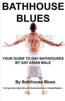 Bathhouse Blues: Your Guide to Gay Bathhouses by Blues, Bathhouse