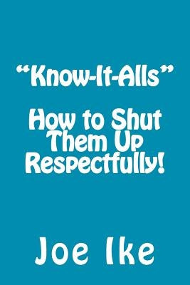 "Know-It-Alls" - How to Shut Them Up Respectfully! by Ike, Joe