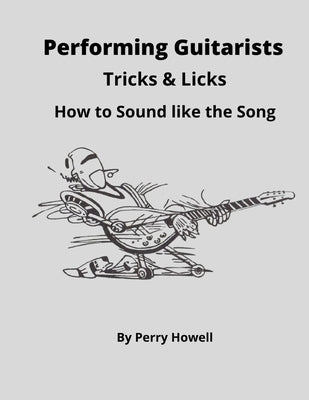 Performing Guitarists Tricks & Licks: How to Sound Like the Song by Howell, Perry