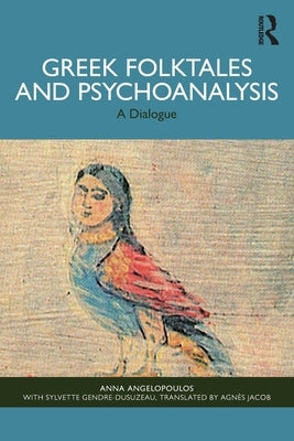 Greek Folktales and Psychoanalysis: A Dialogue by Angelopoulos, Anna