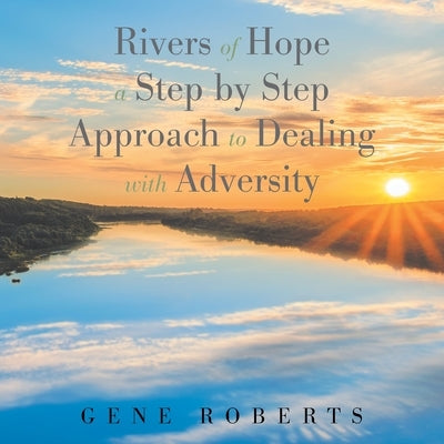 Rivers of Hope: A Step by Step Approach to Dealing with Adversity by Roberts, Gene