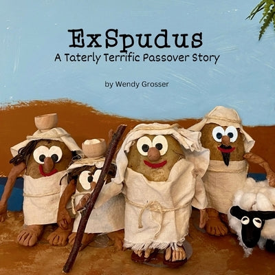ExSpudus: A Taterly Terrific Passover Story by Grosser, Wendy