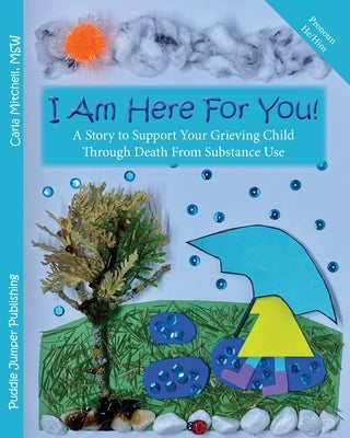I Am Here For You!: A Story to Support Your Grieving Child Through Death From Substance Use (Pronoun: He) by Mitchell, Carla