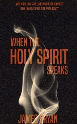 When The Holy Spirit Speaks by Bryan, James