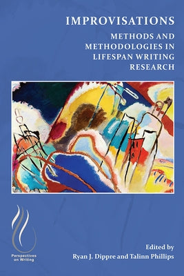 Improvisations: Methods and Methodologies in Lifespan Writing Research by Dippre, Ryan J.