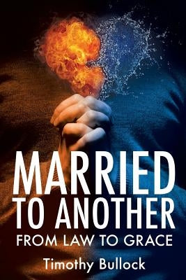 Married to Another: From Law to Grace by Bullock, Timothy