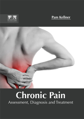 Chronic Pain: Assessment, Diagnosis and Treatment by Kellner, Pam