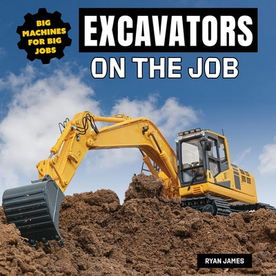Excavators on the Job by James, Ryan
