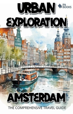 Urban Exploration - Amsterdam The Comprehensive Travel Guide by Books, Pa