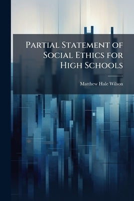 Partial Statement of Social Ethics for High Schools by Wilson, Matthew Hale