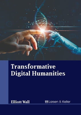 Transformative Digital Humanities by Wall, Elliott