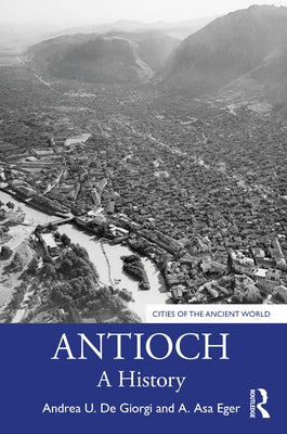 Antioch: A History by de Giorgi, Andrea U.