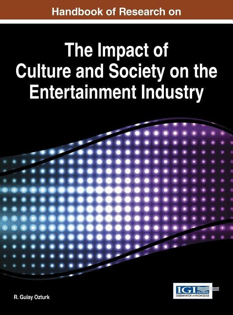 Handbook of Research on the Impact of Culture and Society on the Entertainment Industry by Ozturk, R. Gulay