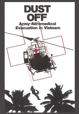 Dust Off: Army Aeromedical Evacuation of Vietnam by Dorland, Peter