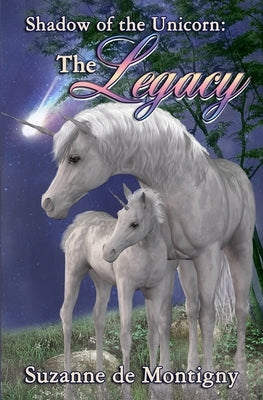 Shadow of the Unicorn: the Legacy by De Montigny, Suzanne