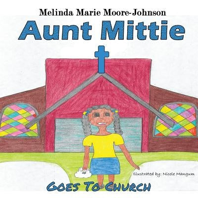 Aunt Mittie: Goes To Church by Moore-Johnson, Melinda Marie
