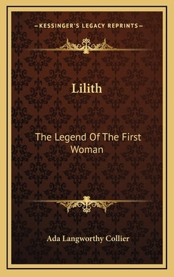 Lilith: The Legend Of The First Woman by Collier, Ada Langworthy