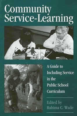 Community Service-Learning: A Guide to Including Service in the Public School Curriculum by Wade, Rahima C.