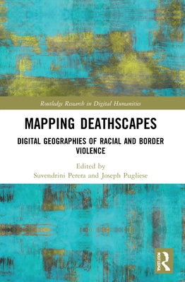 Mapping Deathscapes: Digital Geographies of Racial and Border Violence by Perera, Suvendrini