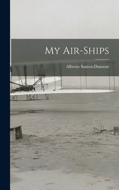 My Air-ships by Santos-Dumont, Alberto