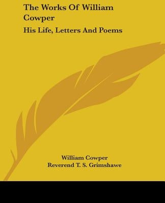 The Works of William Cowper: His Life, Letters and Poems by Cowper, William