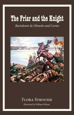 The Friar and the Knight: Bartolome de Olmeda and Cortez by Strousse, Flora