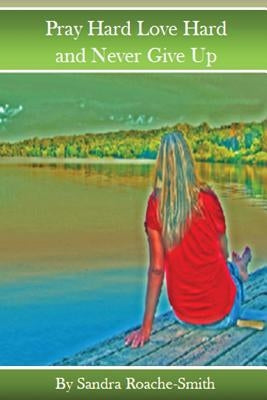 Pray Hard Love Hard and Never Give Up by Lavelle, Margaret