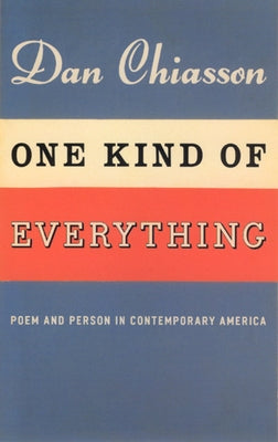 One Kind of Everything: Poem and Person in Contemporary America by Chiasson, Dan
