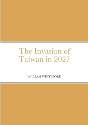 The Invasion of Taiwan in 2027 by Whiteford, William