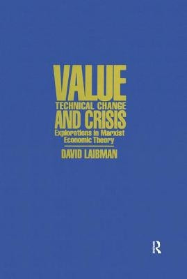 Value, Technical Change and Crisis: Explorations in Marxist Economic Theory by Laibman, David