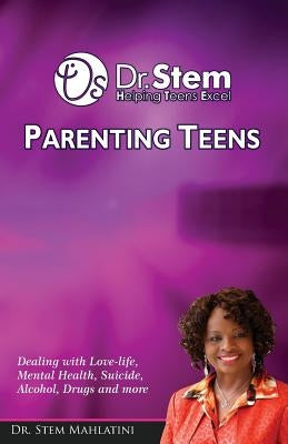 Parenting Teens: Dealing with Teenagers. Mental Health, Suicide, Alcohol, Drugs and More by Mahlatini, Stem Sithembile