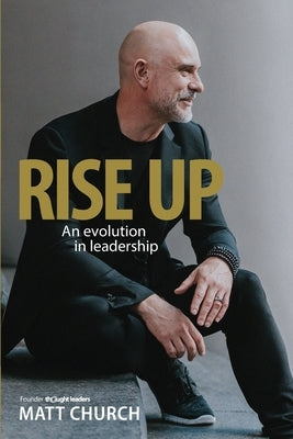 Rise Up: An evolution in leadership by Church, Matt