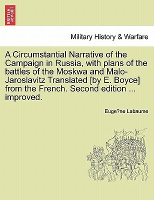A Circumstantial Narrative of the Campaign in Russia, with Plans of the Battles of the Moskwa and Malo-Jaroslavitz Translated [By E. Boyce] from the F by Labaume, Eugene