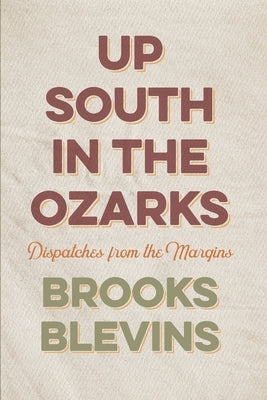Up South in the Ozarks: Dispatches from the Margins by Blevins, Brooks