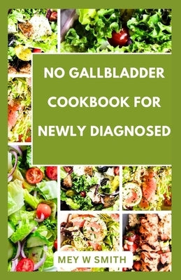 No Gallbladder Cookbook for Seniors: Tasty and Easy Recipes to Restore Your Health by Smith, Mey W.