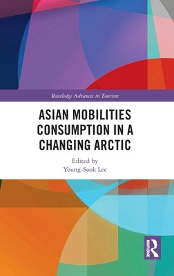Asian Mobilities Consumption in a Changing Arctic by Lee, Young-Sook