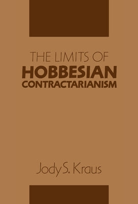 The Limits of Hobbesian Contractarianism by Kraus, Jody S.
