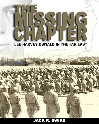The Missing Chapter Lee Harvey Oswald In The Far East by Swike, Jack R.