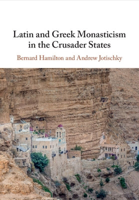 Latin and Greek Monasticism in the Crusader States by Hamilton, Bernard